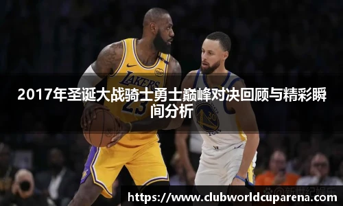 2017年圣诞大战骑士勇士巅峰对决回顾与精彩瞬间分析